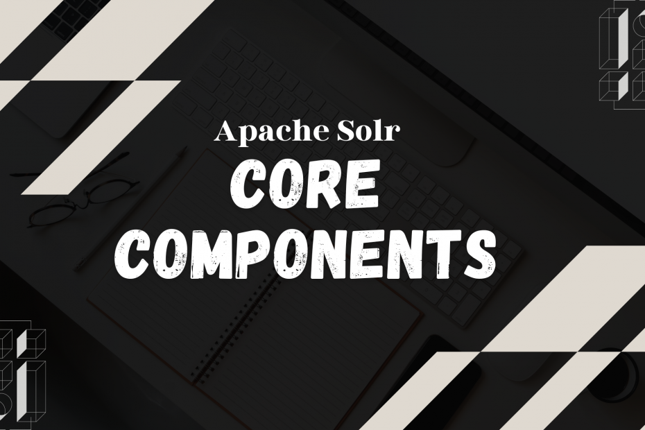 Apache Solr Core Components